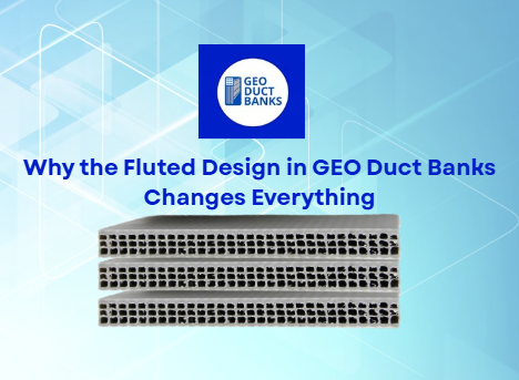 Why the Fluted Design in GEO Duct Banks Changes Everything